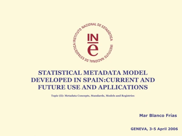 STATISTICAL METADATA MODEL DEVELOPED IN SPAIN:CURRENT AND FUTURE USE AND APLLICATIONS