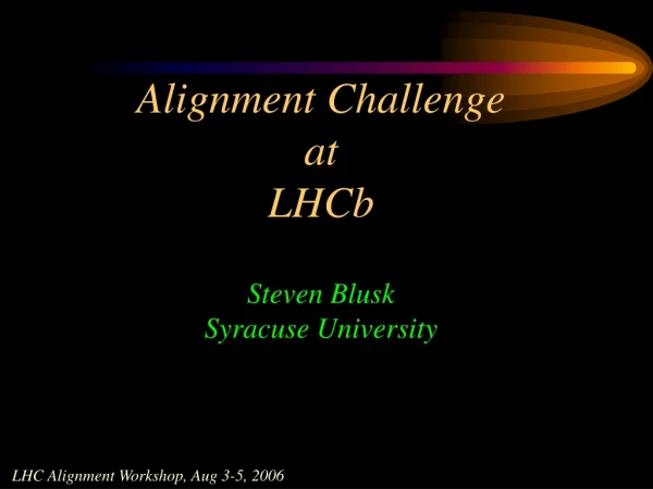 Alignment Challenge at LHCb Steven Blusk Syracuse University