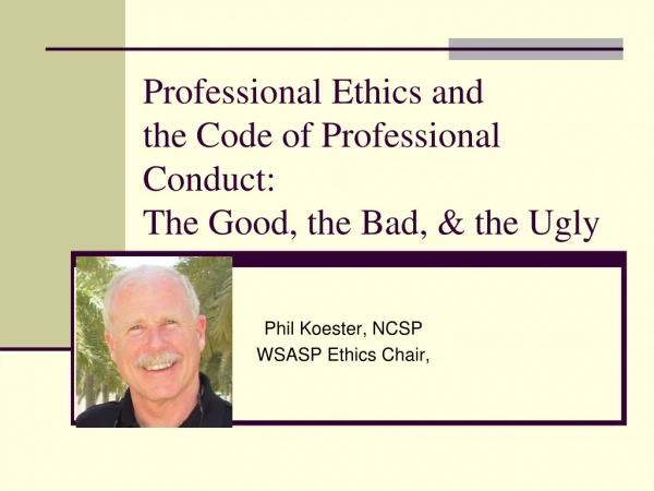 Professional Ethics and  the Code of Professional Conduct: The Good, the Bad, &amp; the Ugly