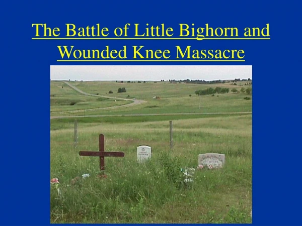 The Battle of Little Bighorn and Wounded Knee Massacre