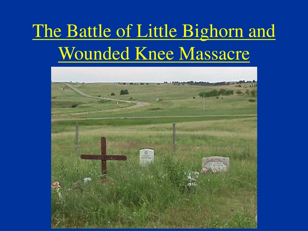 the battle of little bighorn and wounded knee massacre