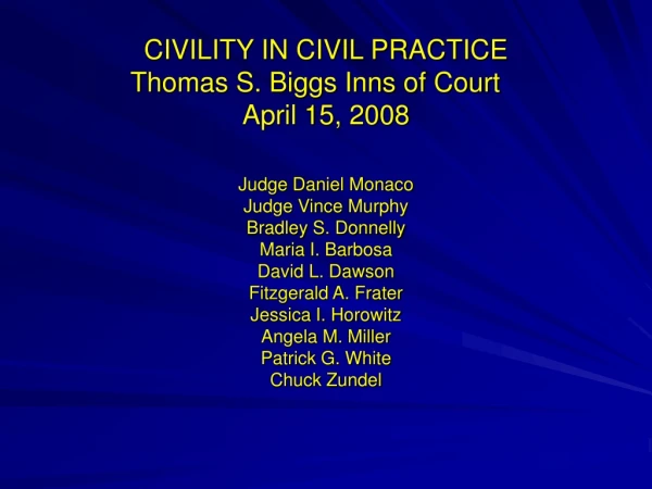 CIVILITY IN CIVIL PRACTICE Thomas S. Biggs Inns of Court	 April 15, 2008