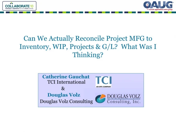 Can We Actually Reconcile Project MFG to Inventory, WIP, Projects &amp; G/L?  What Was I Thinking?