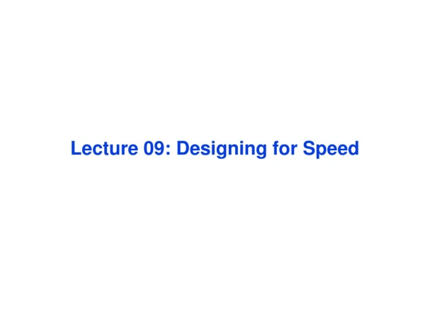 Lecture 09: Designing for Speed
