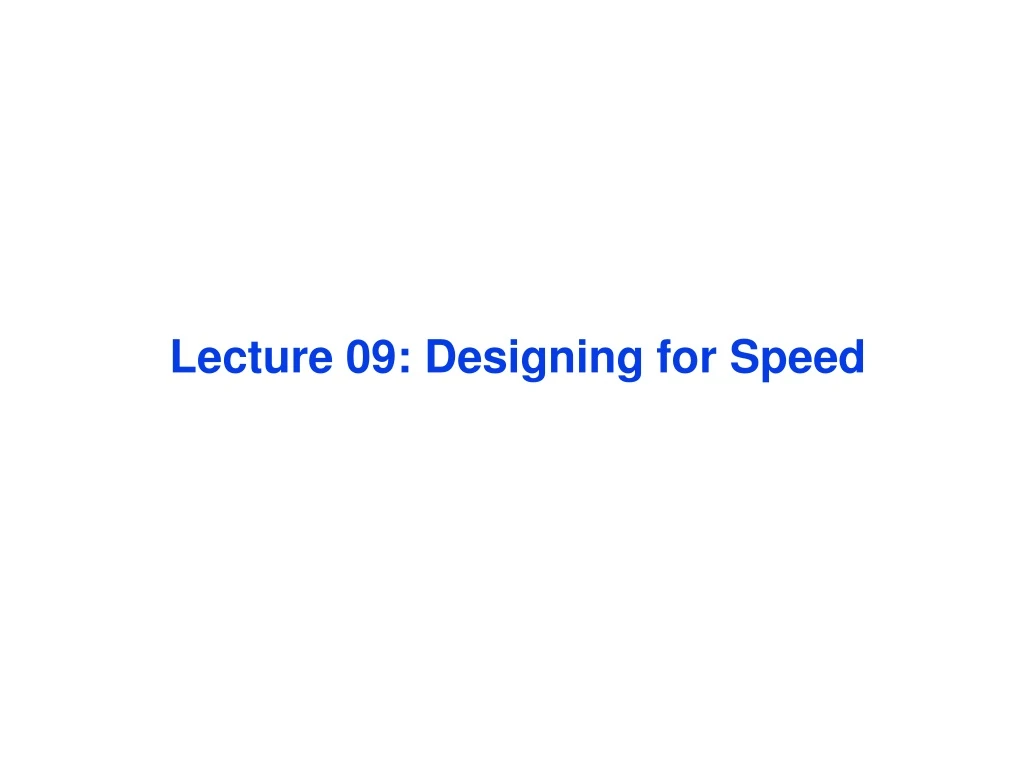 lecture 09 designing for speed