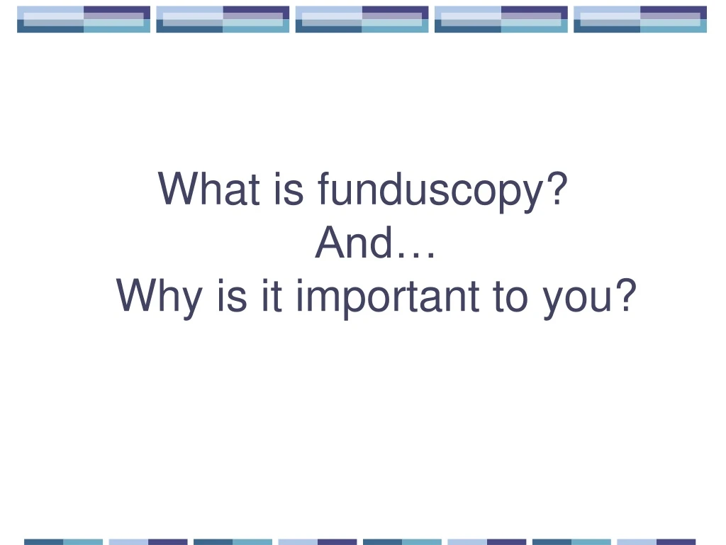 what is funduscopy and why is it important to you