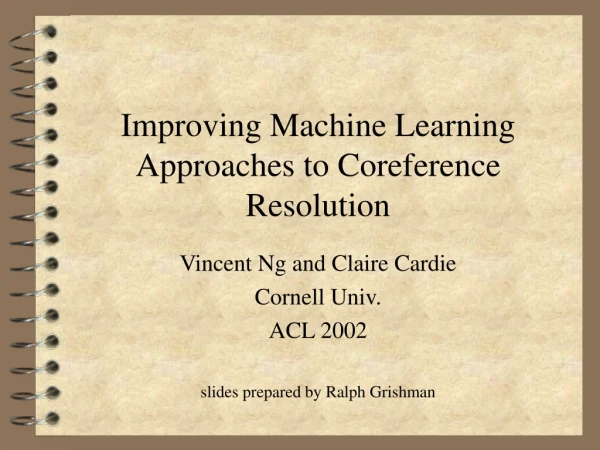 Improving Machine Learning Approaches to Coreference Resolution