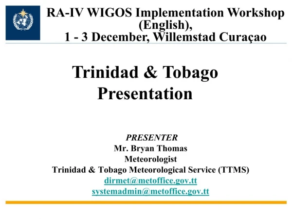PRESENTER Mr. Bryan Thomas Meteorologist Trinidad &amp; Tobago Meteorological Service (TTMS)