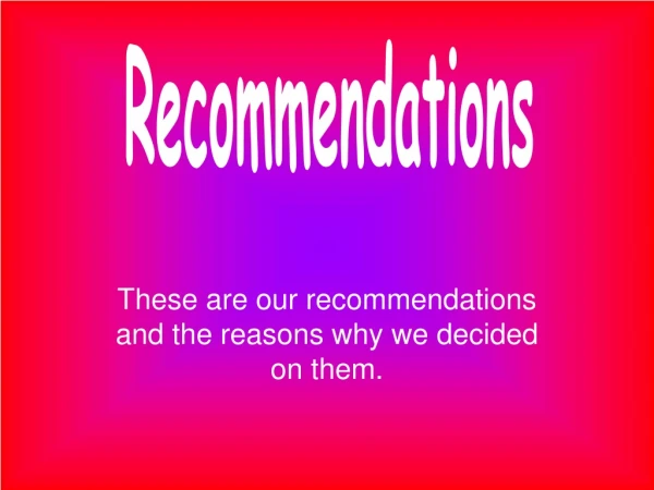 These are our recommendations and the reasons why we decided on them.