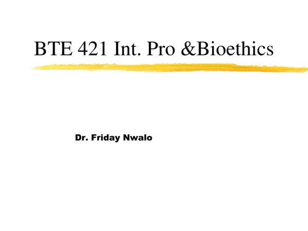 BTE 421 Int. Pro &amp;Bioethics