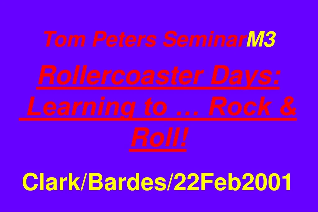 tom peters seminar m3 rollercoaster days learning to rock roll clark bardes 22feb2001