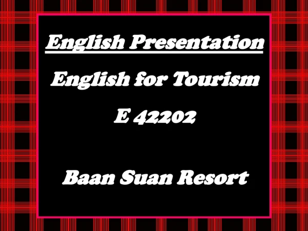 English Presentation English for Tourism E 42202  Baan Suan Resort