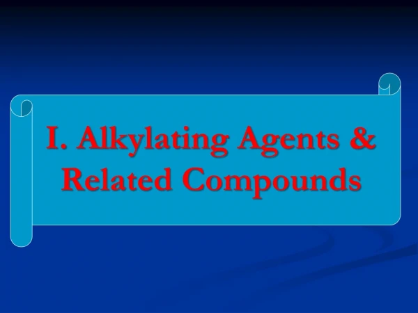 I. Alkylating Agents &amp; Related Compounds