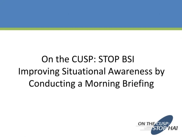 On the CUSP: STOP BSI  Improving Situational Awareness  by  Conducting a Morning Briefing