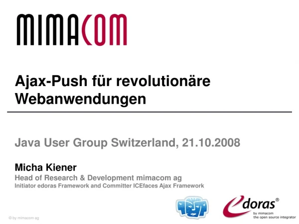 Ajax-Push für revolutionäre Webanwendungen  Java User Group  Switzerland , 21.10.2008 Micha Kiener