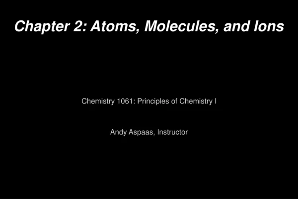 Chapter 2: Atoms, Molecules, and Ions