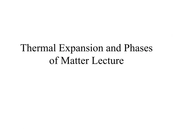 Thermal Expansion and Phases of Matter Lecture