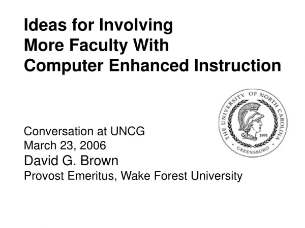 Ideas for Involving  More Faculty With  Computer Enhanced Instruction Conversation at UNCG