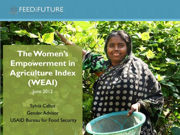 The Women’s Empowerment in Agriculture Index (WEAI) June 2012 Sylvia Cabus Gender Advisor