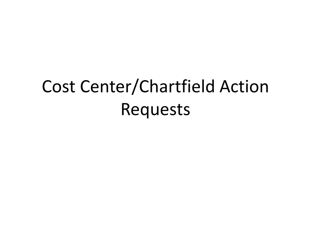 cost center chartfield action requests