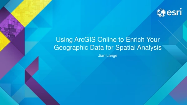 Using ArcGIS Online to Enrich Your Geographic Data for Spatial Analysis