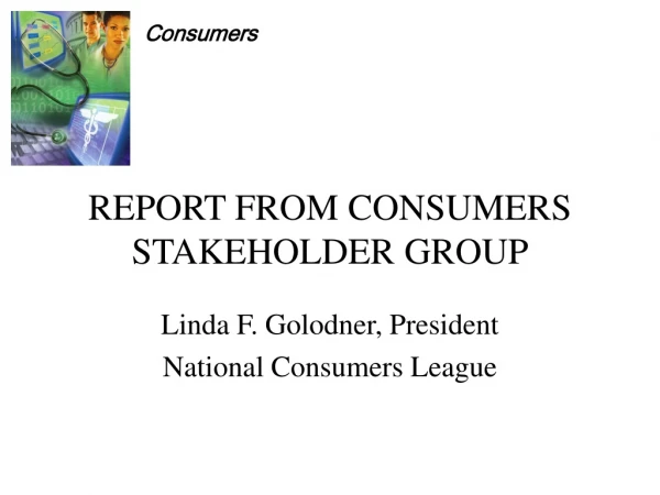 REPORT FROM CONSUMERS STAKEHOLDER GROUP