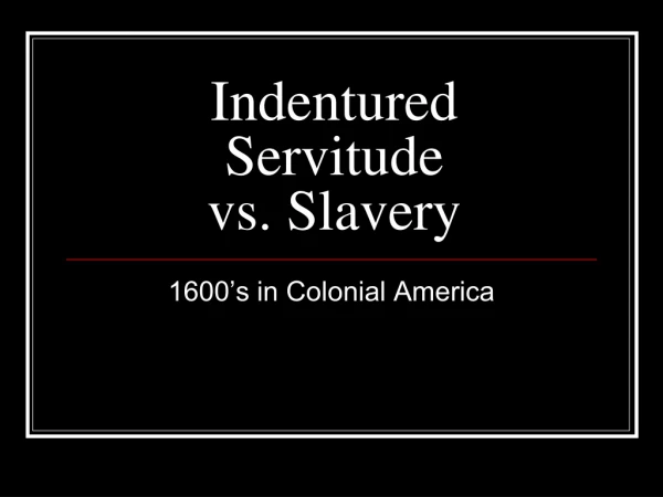 Indentured Servitude  vs. Slavery
