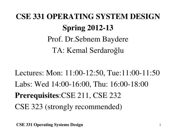 CSE 331 OPERATING SYSTEM DESIGN Spring 2012-13 Prof. Dr.Sebnem Baydere TA: Kemal Serdaroğlu