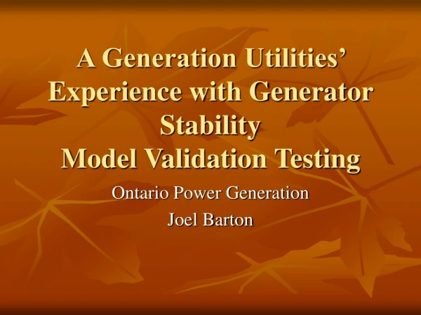 A Generation Utilities’ Experience with Generator Stability  Model Validation Testing