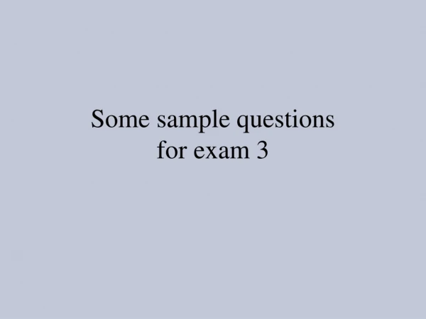Some sample questions  for exam 3