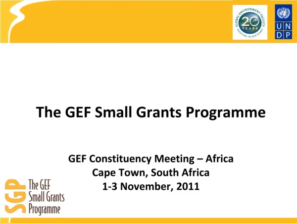 The GEF Small Grants  Programme GEF Constituency Meeting – Africa Cape Town, South Africa