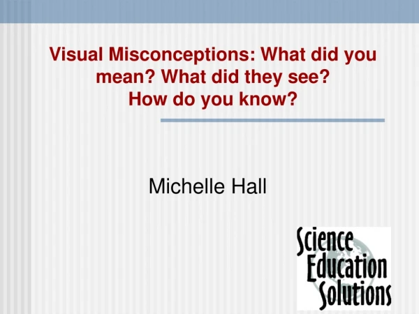 Visual Misconceptions: What did you mean? What did they see?  How do you know?