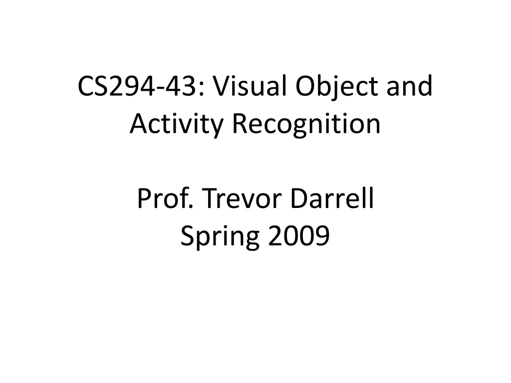 cs294 43 visual object and activity recognition prof trevor darrell spring 2009