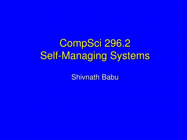 CompSci 296.2  Self-Managing Systems