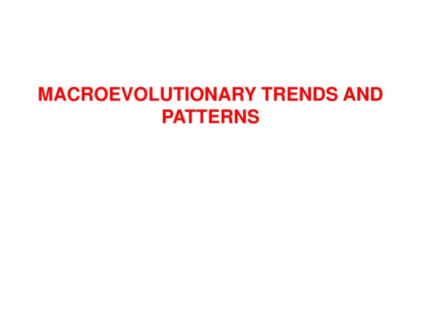 MACROEVOLUTIONARY TRENDS AND PATTERNS