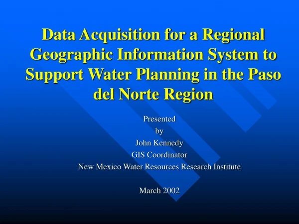 Presented  by  John Kennedy GIS Coordinator New Mexico Water Resources Research Institute