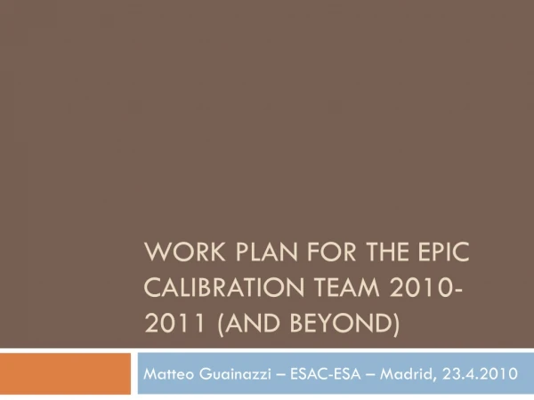 WORK PLAN FOR THE EPIC CALIBRATION TEAM 2010-2011 (AND BEYOND)