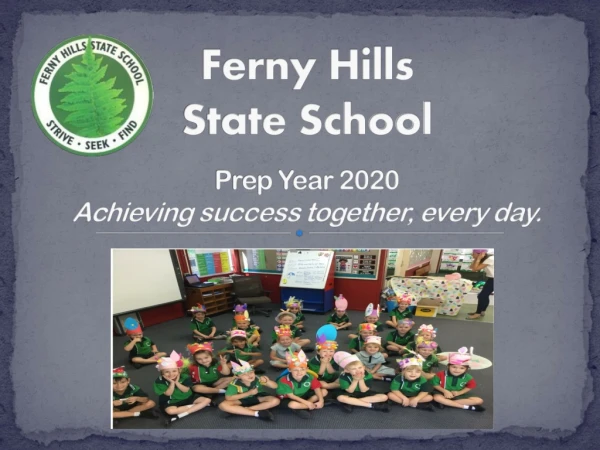 Ferny Hills  State School Prep Year 2020 Achieving success together, every day.