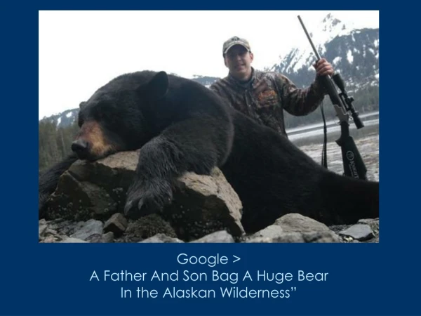 Google &gt;  A Father And Son Bag A Huge Bear  In the Alaskan Wilderness”