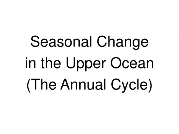 Seasonal Change  in the Upper Ocean  (The Annual Cycle)