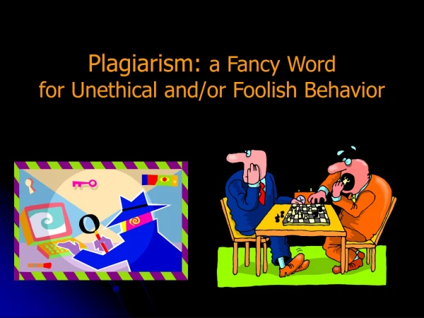 Plagiarism:  a Fancy Word  for Unethical and/or Foolish Behavior