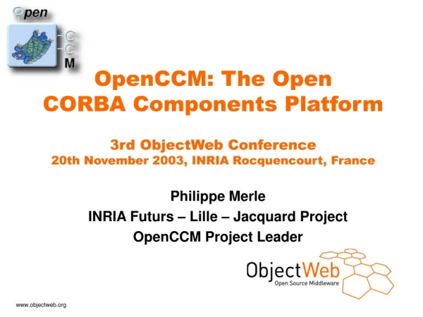 Philippe Merle INRIA Futurs – Lille – Jacquard Project OpenCCM Project Leader