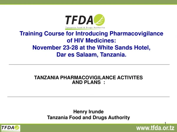 TANZANIA PHARMACOVIGILANCE ACTIVITES AND PLANS  :  Henry Irunde Tanzania Food and Drugs Authority