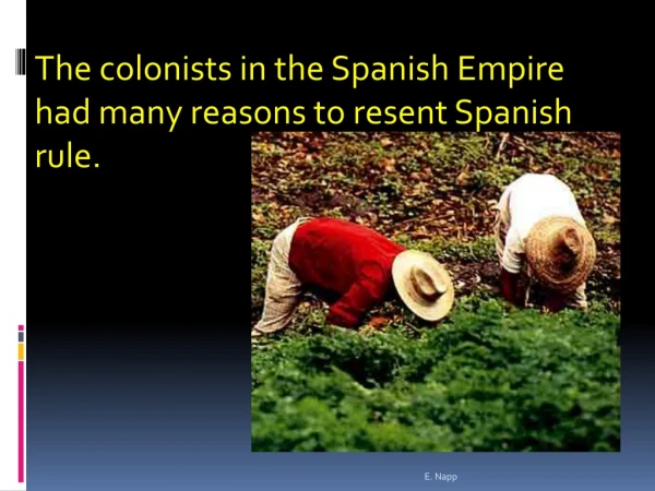 The colonists in the Spanish Empire had many reasons to resent Spanish rule.