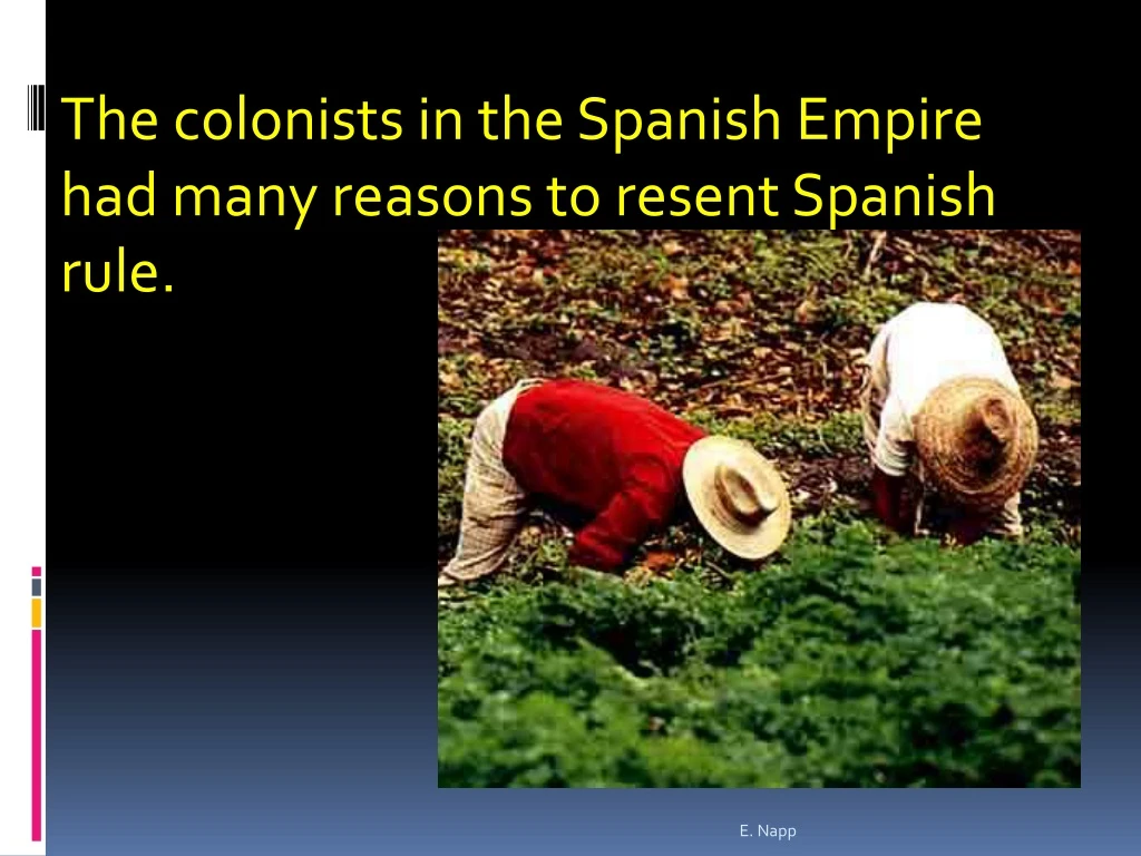 the colonists in the spanish empire had many reasons to resent spanish rule