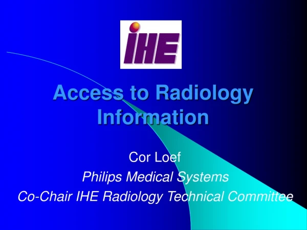 Cor Loef Philips Medical Systems Co-Chair IHE Radiology Technical Committee