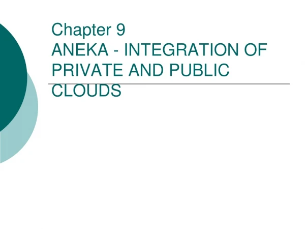 Chapter 9 ANEKA - INTEGRATION OF PRIVATE AND PUBLIC CLOUDS