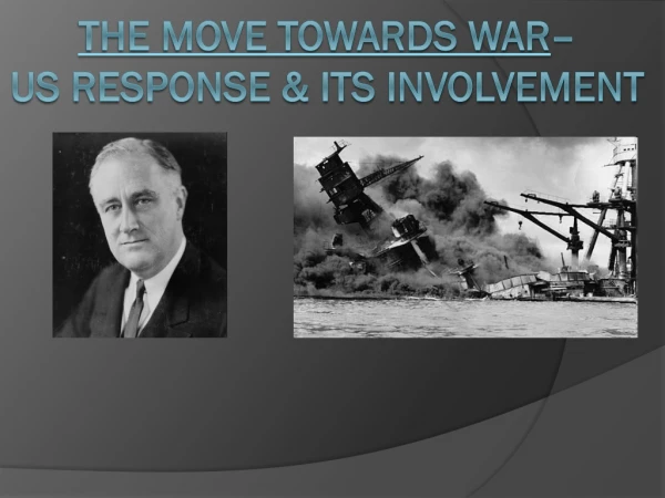 The move towards war –  us response &amp; its involvement