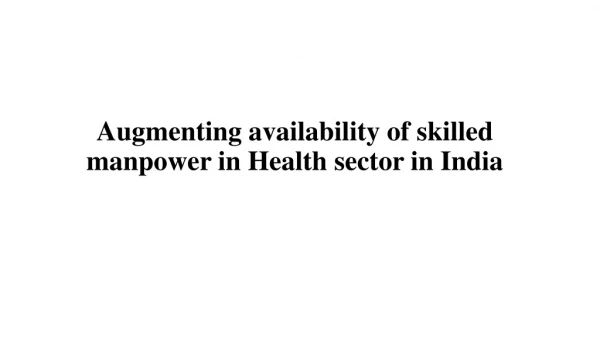 Augmenting availability of skilled manpower in Health sector in India