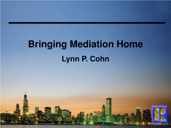 Bringing Mediation Home Lynn P. Cohn
